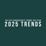 5 Top Cyber Trends for 2025