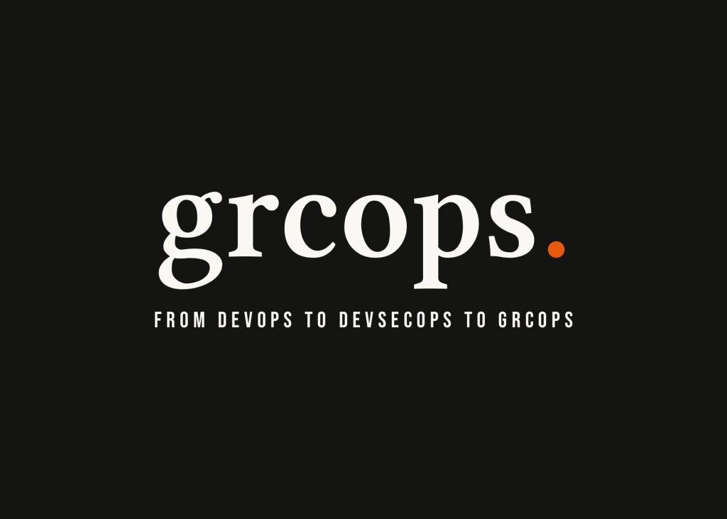 From DevOps to DevSecOps to GRCops: The next evolution of Cyber Risk